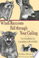 When raccoons fall through your ceiling the handbook for coexisting with wildlife /