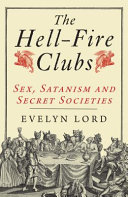 The hell-fire clubs sex, Satanism and secret societies /