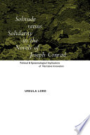 Solitude versus solidarity in the novels of Joseph Conrad political and epistemological implications of narrative innovation /