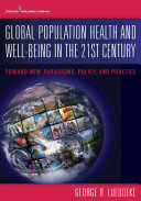 Global population health and well-being in the 21st century : toward new paradigms, policy, and practice /