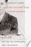A quiet victory for Latino rights FDR and the controversy over "whiteness" /