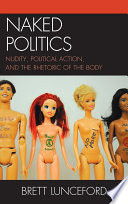 Naked politics nudity, political action, and the rhetoric of the body /