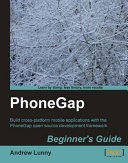 PhoneGap beginner's guide ; build cross-platform mobile applications with the PhoneGap open source development framework /