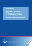 Teachers' ICT skills for pedagogical integration in a developing country discripancy [sic] between policy and practice /