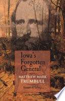 Iowa's forgotten general Matthew Mark Trumbull and the Civil War /