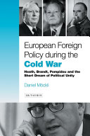 European foreign policy during the Cold War Heath, Brandt, Pompidou and the dream of political unity /