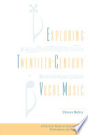 Exploring twentieth-century vocal music a practical guide to innovations in performance and repertoire /