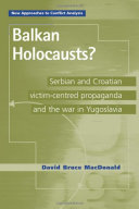 Balkan holocausts? Serbian and Croatian victim-centred propaganda and the war in Yugoslavia /