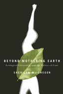 Beyond mothering earth ecological citizenship and the politics of care /