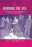 Burning the veil : the Algerian war and the 'emancipation' of Muslim women /