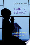 Faith in schools? autonomy, citizenship, and religious education in the liberal state /