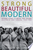 Strong, beautiful and modern national fitness in Britain, New Zealand, Australia and Canada, 1935-1960 /