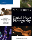 Mastering digital nude photography the serious photographer's guide to high-quality digital nude photography /