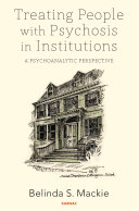 Treating people with psychosis in institutions : a psychoanalytic perspective /