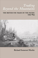 Trading beyond the mountains the British fur trade on the Pacific, 1793-1843 /