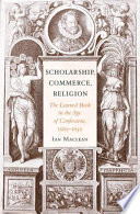 Scholarship, commerce, religion the learned book in the age of confessions, 1560-1630 /