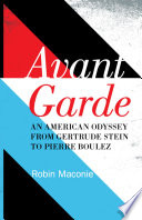 Avant garde : an American odyssey from Gertrude Stein to Pierre Boulez /
