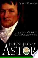 John Jacob Astor America's first multimillionaire /
