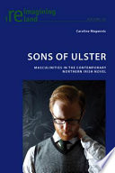 Sons of Ulster masculinities in the contemporary Northern Irish novel /