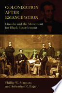 Colonization after Emancipation Lincoln and the movement for black resettlement /