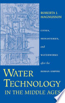 Water technology in the Middle Ages cities, monasteries, and waterworks after the Roman Empire /