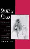 States of desire Wilde, Yeats, Joyce, and the Irish experiment /