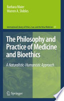 The Philosophy and Practice of Medicine and Bioethics A Naturalistic-Humanistic Approach /