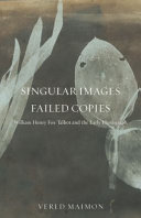 Singular images, failed copies : William Henry Fox Talbot and the early photograph /