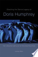 Directing the dance legacy of Doris Humphrey the creative impulse of reconstruction /