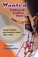 Wanted cultured ladies only! female stardom and cinema in India, 1930s-1950s /