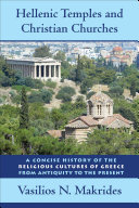 Hellenic temples and Christian churches a concise history of the religious cultures of Geece from antiquity to the present /