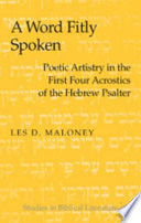 A word fitly spoken poetic artistry in the first four acrostics of the Hebrew Psalter /