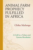 Animal farm prophecy fulfilled in Africa : a call to a values and systems revolution /
