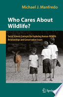 Who Cares About Wildlife? Social Science Concepts for Exploring Human-Wildlife Relationships and Conservation Issues /