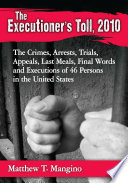 The executioner's toll, 2010 : the crimes, arrests, trials, appeals, last meals, final words and executions of 46 persons in the United States /