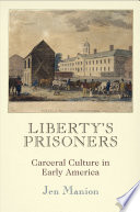 Liberty's prisoners : carceral culture in early America /