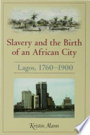 Slavery and the birth of an African city Lagos, 1760-1900 /