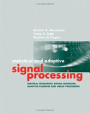 Statistical and adaptive signal processing spectral estimation, signal modeling, adaptive filtering, and array processing /