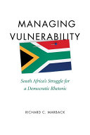 Managing vulnerability South Africa's struggle for a democratic rhetoric /