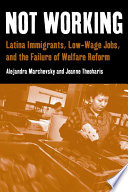 Not working Latina immigrants, low-wage jobs, and the failure of welfare reform /