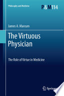 The Virtuous Physician The Role of Virtue in Medicine /