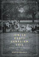 Jewish roots, Canadian soil Yiddish culture in Montreal, 1905-1945 /