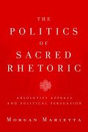 The politics of sacred rhetoric absolutist appeals and political persuasion /
