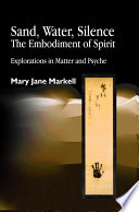 Sand, water, silence--the embodiment of spirit explorations in matter and psyche /