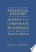 A financial history of modern U.S. corporate scandals from Enron to reform /