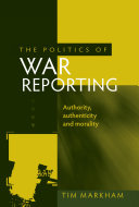 The politics of war reporting authority, authenticity and morality /