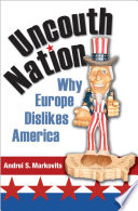 Uncouth nation why Europe dislikes America /