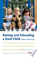 Raising and educating a deaf child : a comprehensive guide to the choises, controversies, and decisions faced by parents and educators /