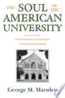 The soul of the American university : from protestant establishment to established nonbelief /