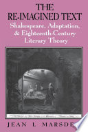 The re-imagined text : Shakespeare, adaptation, & eighteenth-century literary theory /